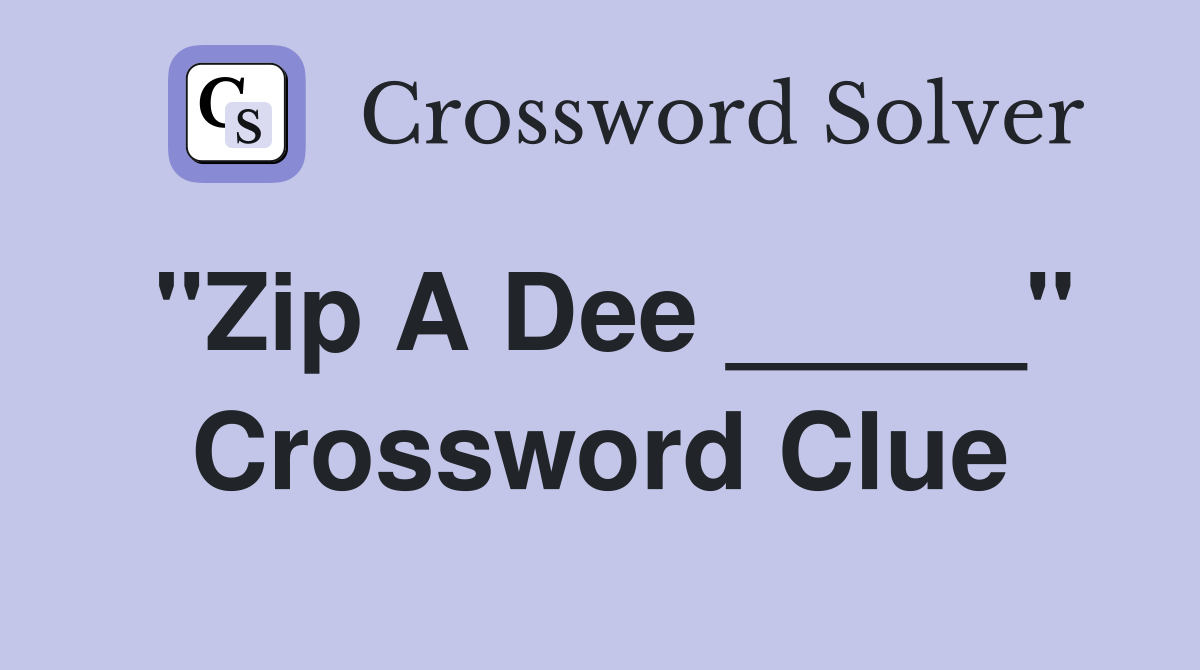 "Zip A Dee _____" Crossword Clue