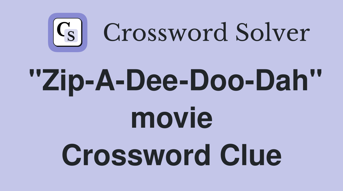"Zip-A-Dee-Doo-Dah" movie Crossword Clue