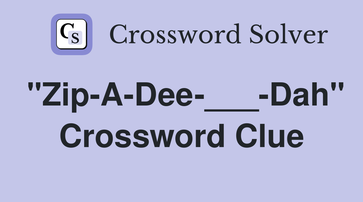 "Zip-A-Dee-___-Dah" Crossword Clue