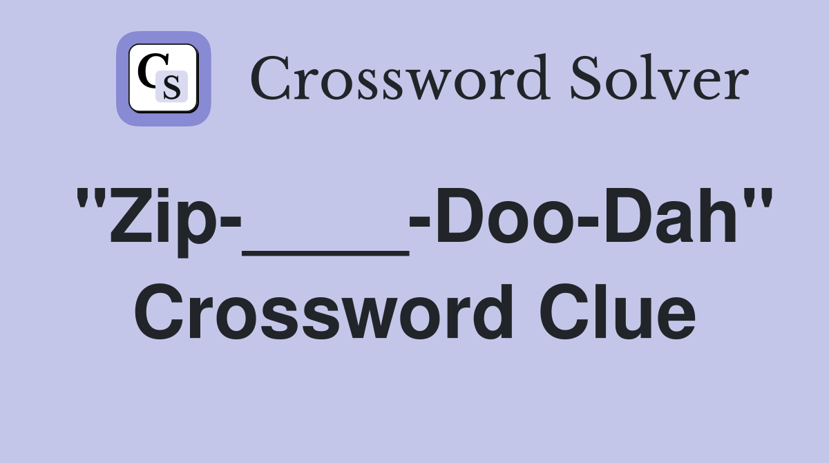 "Zip-____-Doo-Dah" Crossword Clue