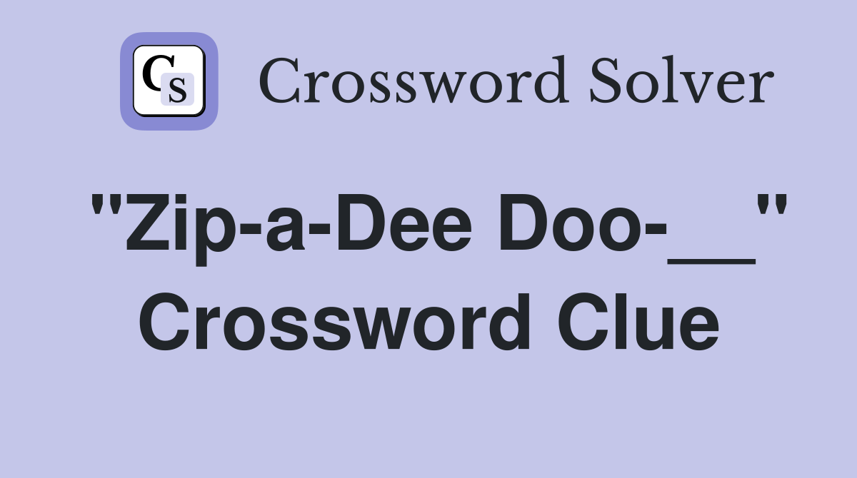 "Zip-a-Dee Doo-__" Crossword Clue