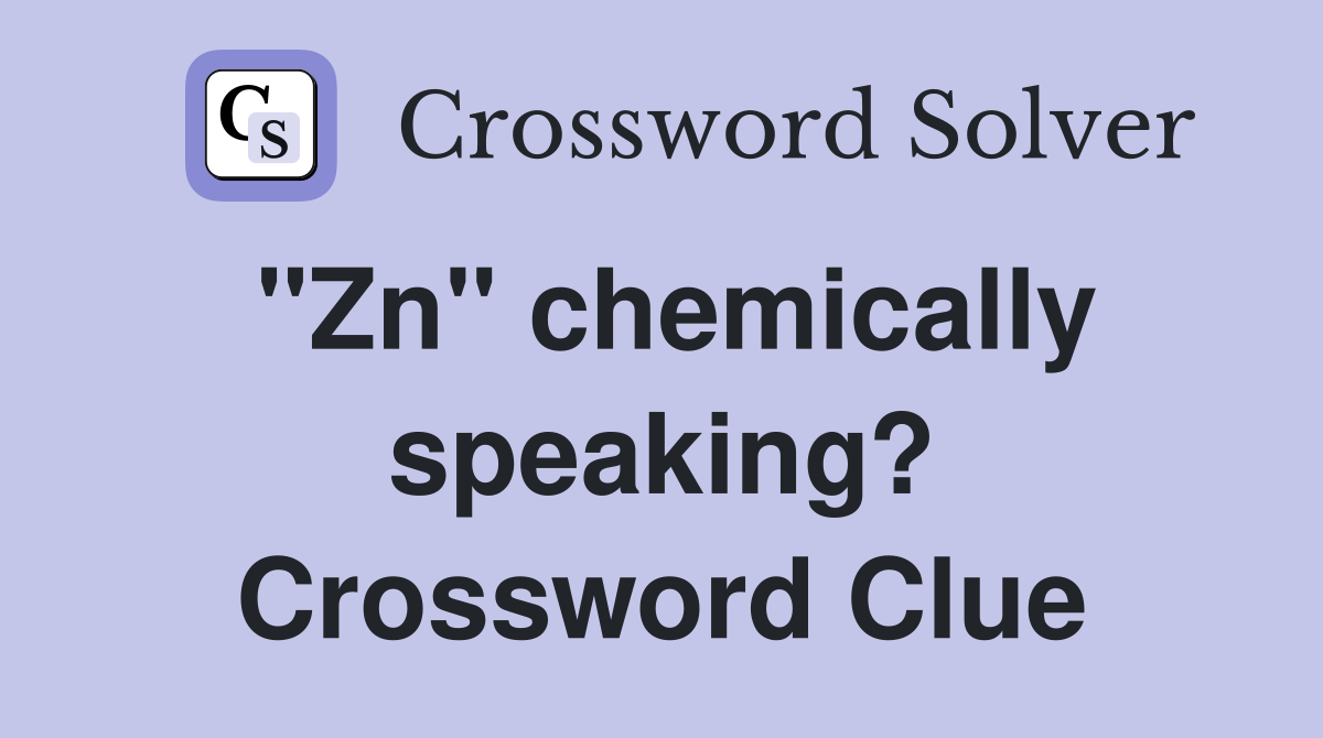 "Zn" chemically speaking? Crossword Clue