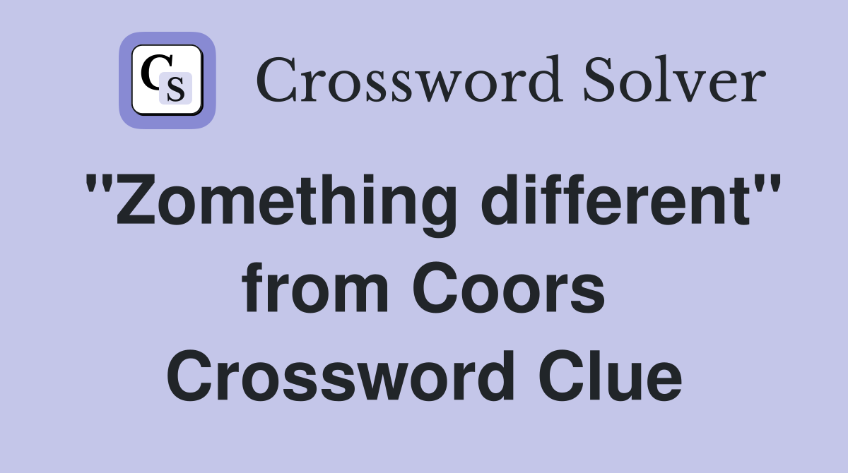 "Zomething different" from Coors Crossword Clue
