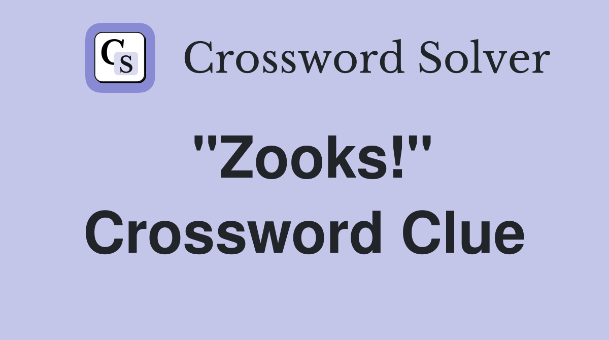 "Zooks!" Crossword Clue