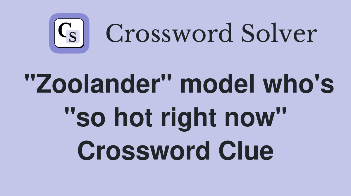 "Zoolander" model who's "so hot right now" Crossword Clue