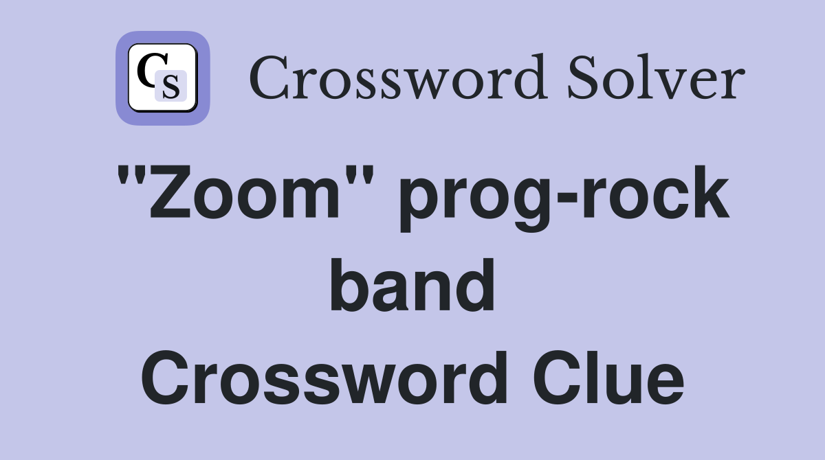 "Zoom" prog-rock band Crossword Clue