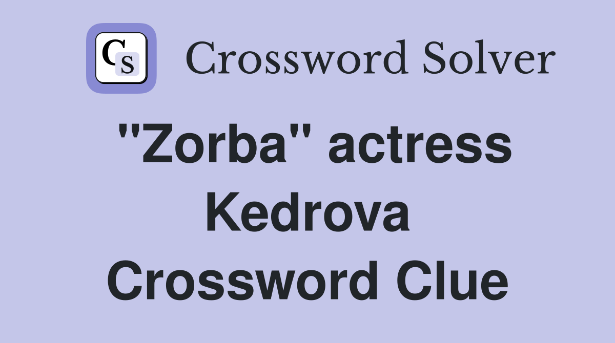"Zorba" actress Kedrova Crossword Clue