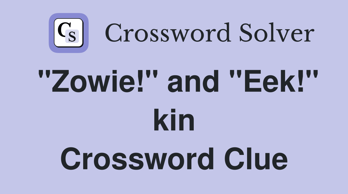 "Zowie!" and "Eek!" kin Crossword Clue