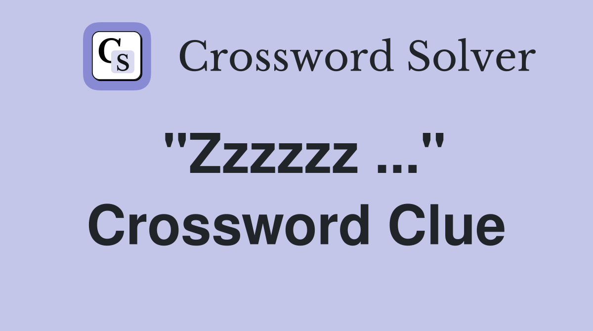 "Zzzzzz ..." Crossword Clue