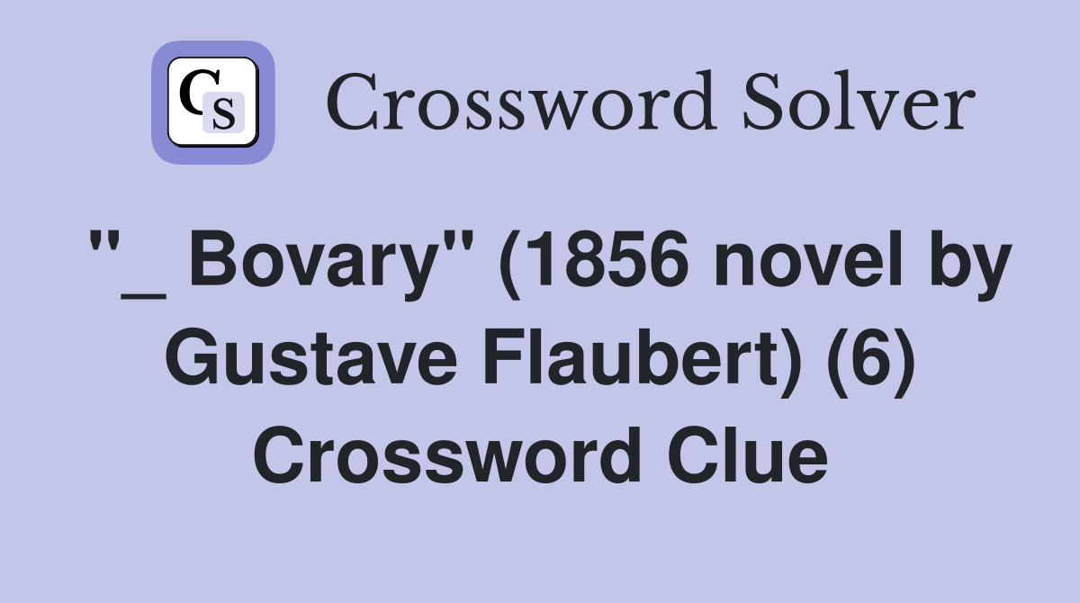 "_ Bovary" (1856 novel by Gustave Flaubert) (6) Crossword Clue