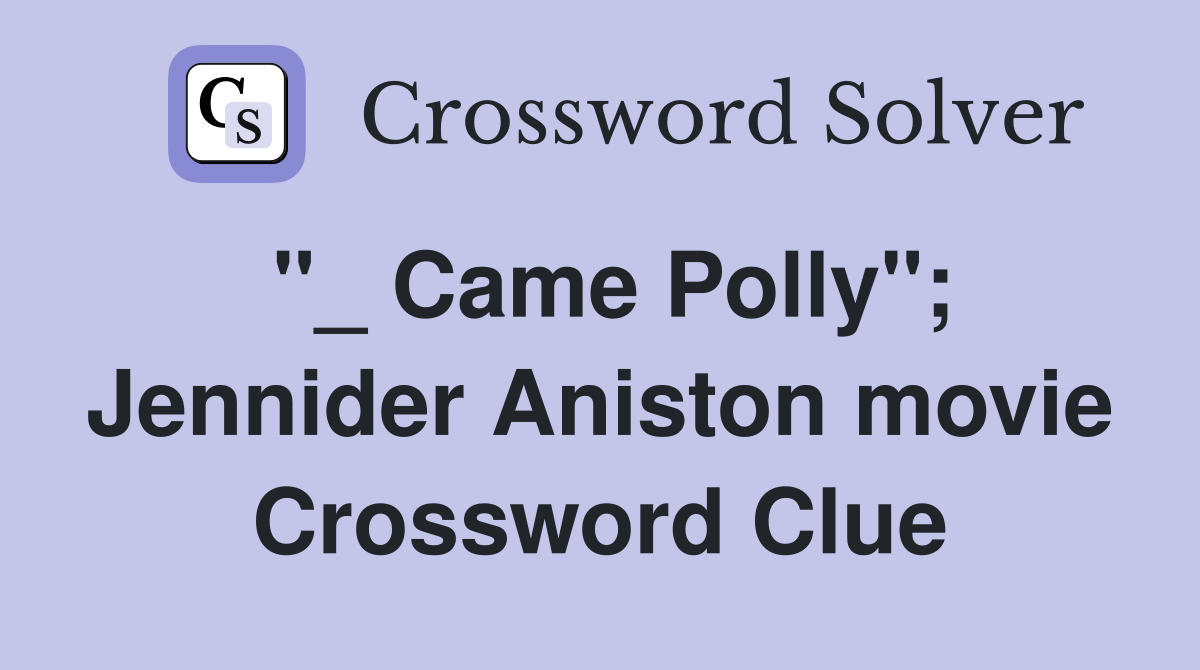 "_ Came Polly"; Jennider Aniston movie Crossword Clue
