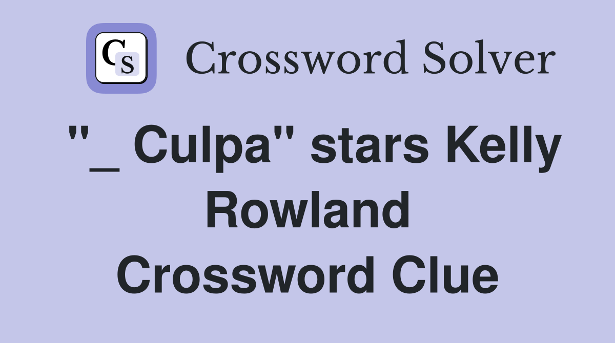 "_ Culpa" stars Kelly Rowland Crossword Clue