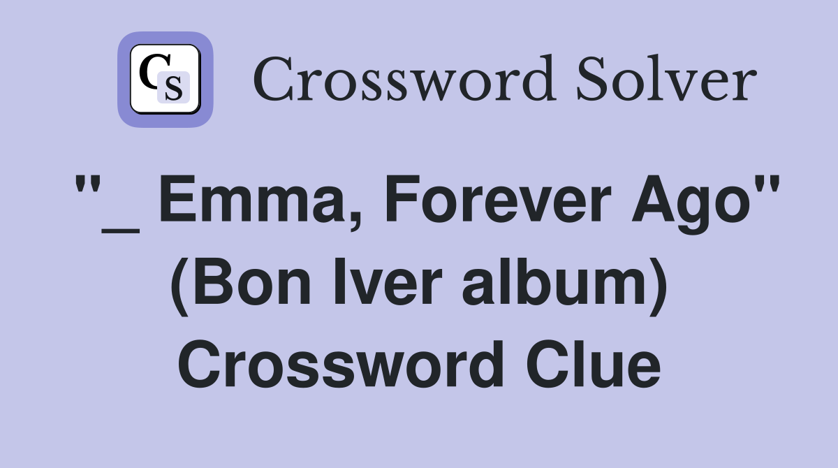 "_ Emma, Forever Ago" (Bon Iver album) Crossword Clue