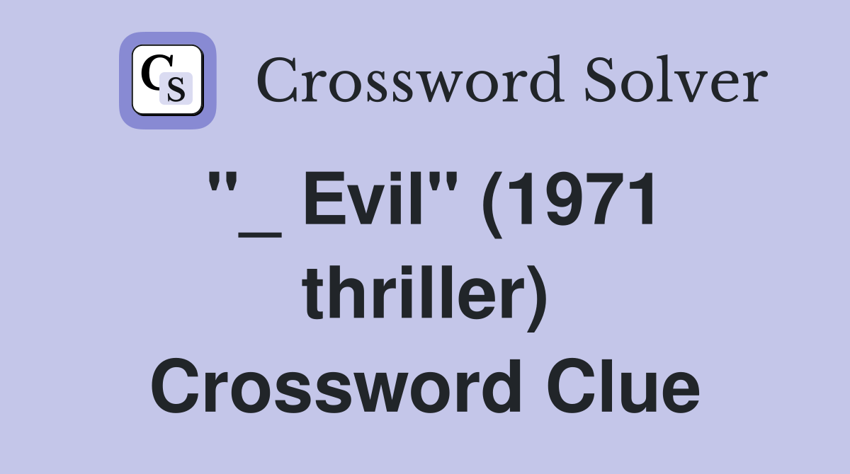 "_ Evil" (1971 thriller) Crossword Clue