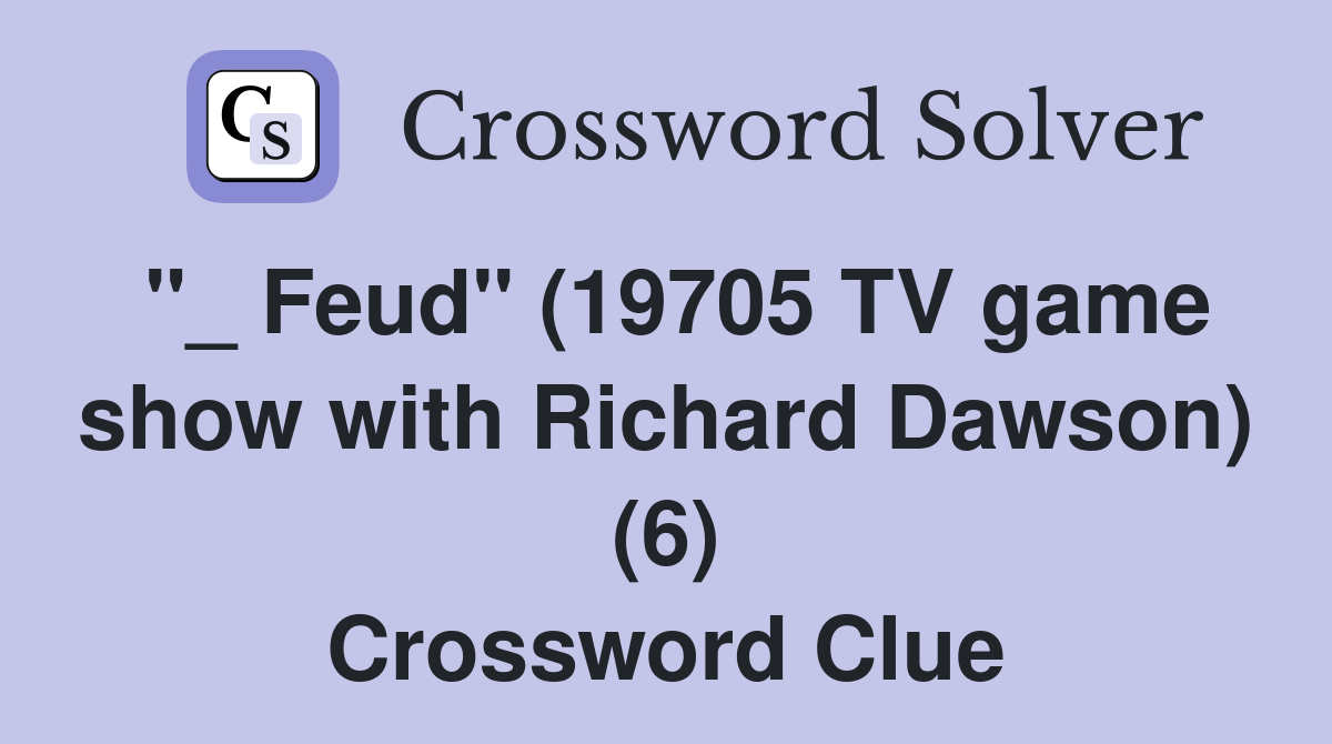 "_ Feud" (19705 TV game show with Richard Dawson) (6) Crossword Clue