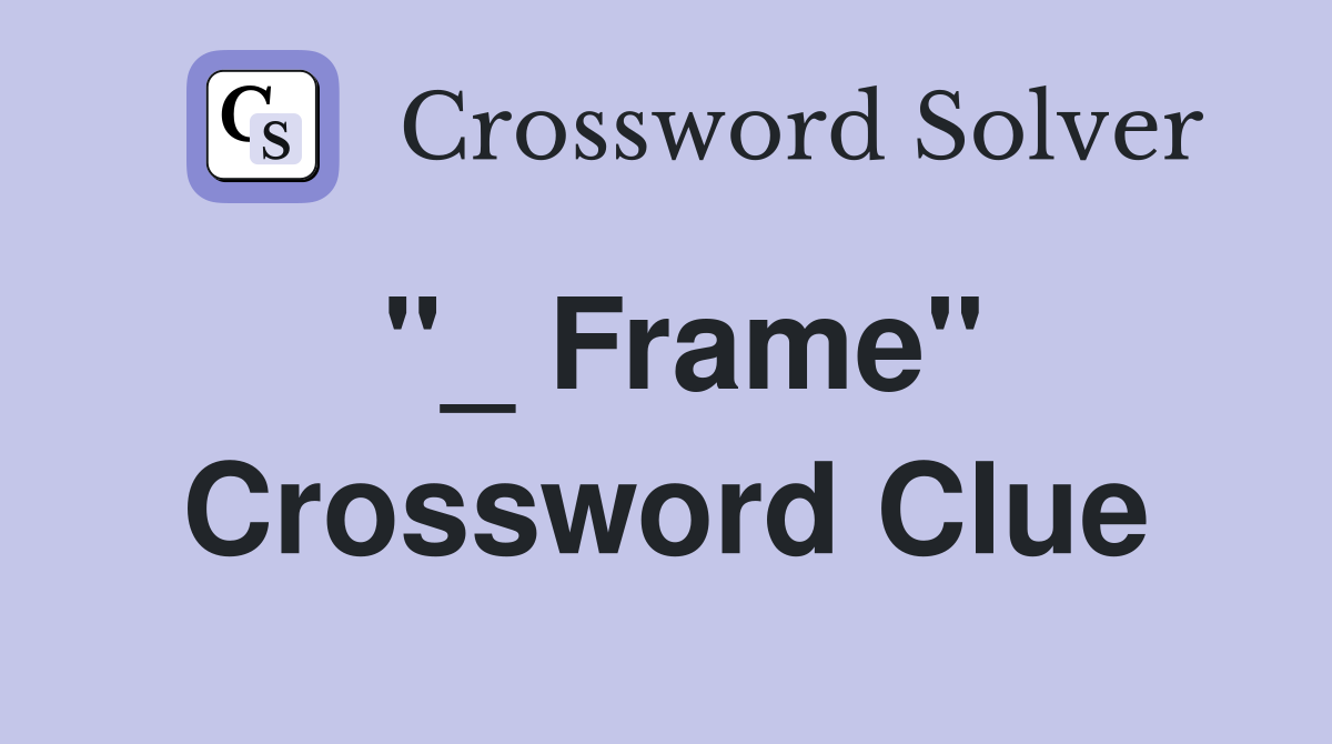 "_ Frame" Crossword Clue