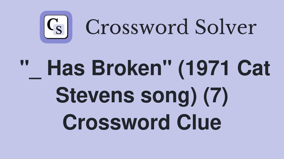 "_ Has Broken" (1971 Cat Stevens song) (7) Crossword Clue