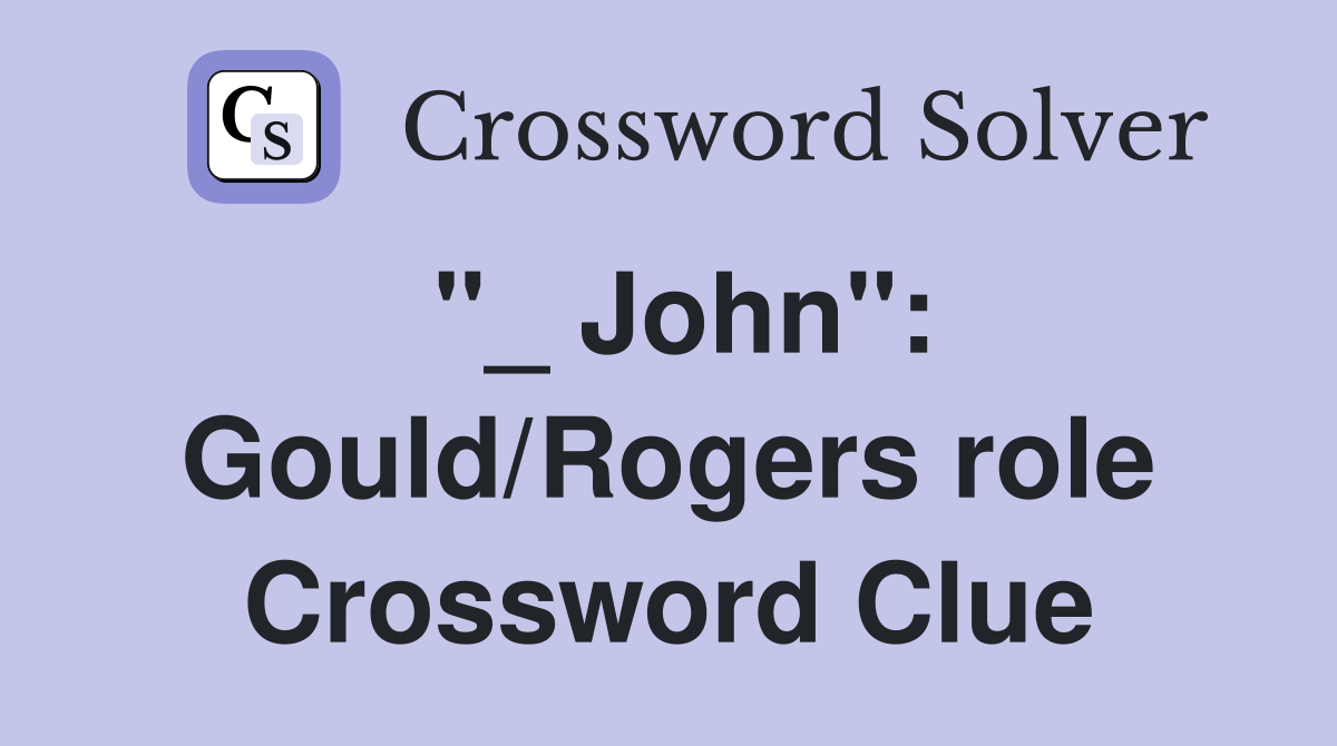 "_ John": Gould/Rogers role Crossword Clue