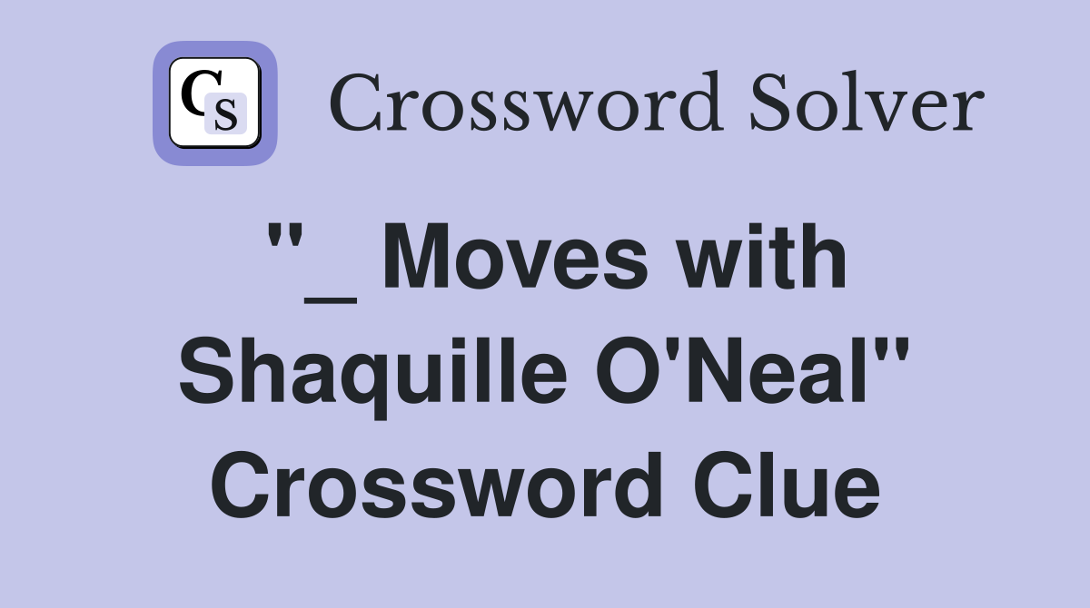 "_ Moves with Shaquille O'Neal" Crossword Clue