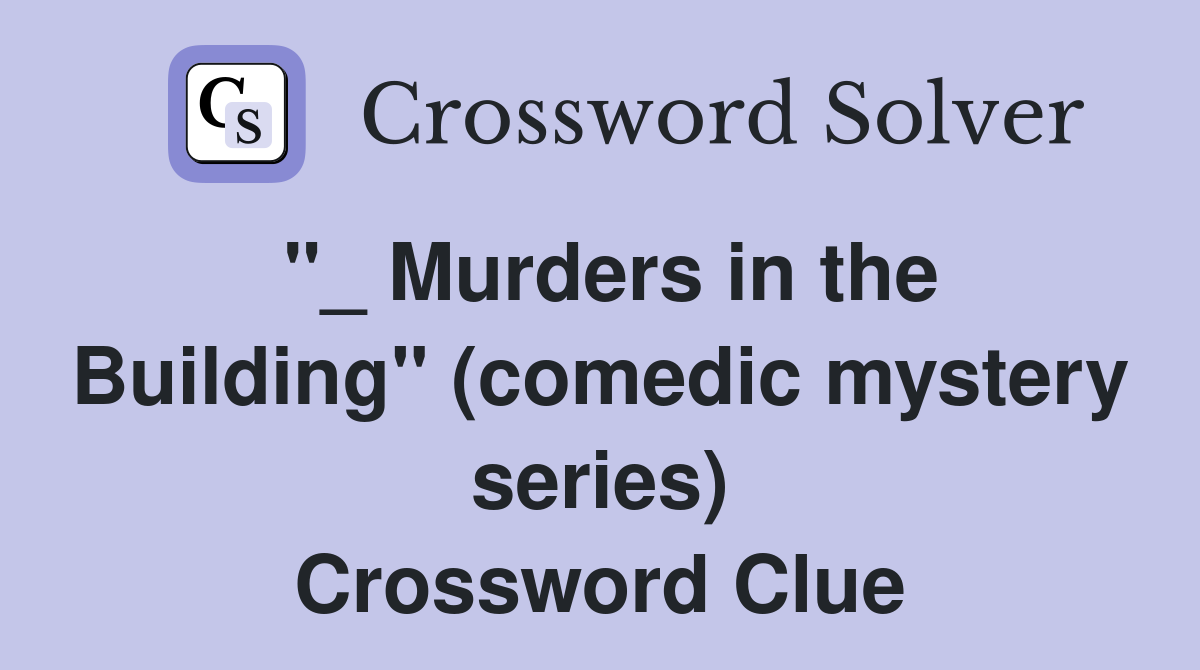 "_ Murders in the Building" (comedic mystery series) Crossword Clue
