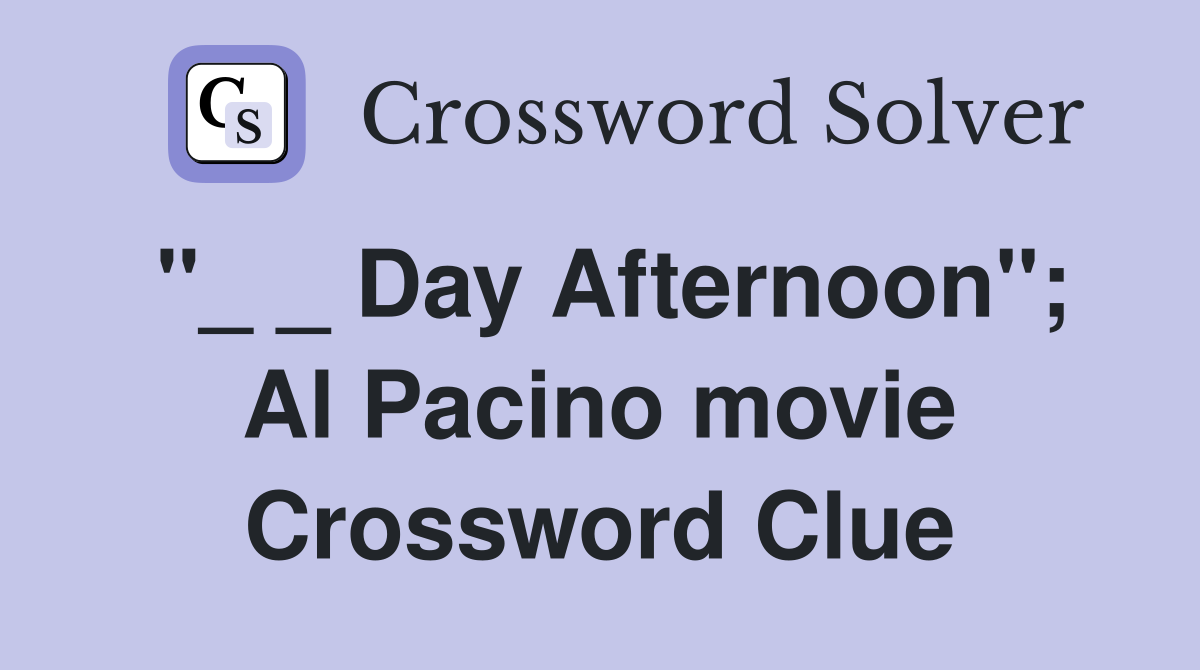 "_ _ Day Afternoon"; Al Pacino movie Crossword Clue