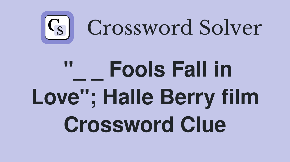 "_ _ Fools Fall in Love"; Halle Berry film Crossword Clue