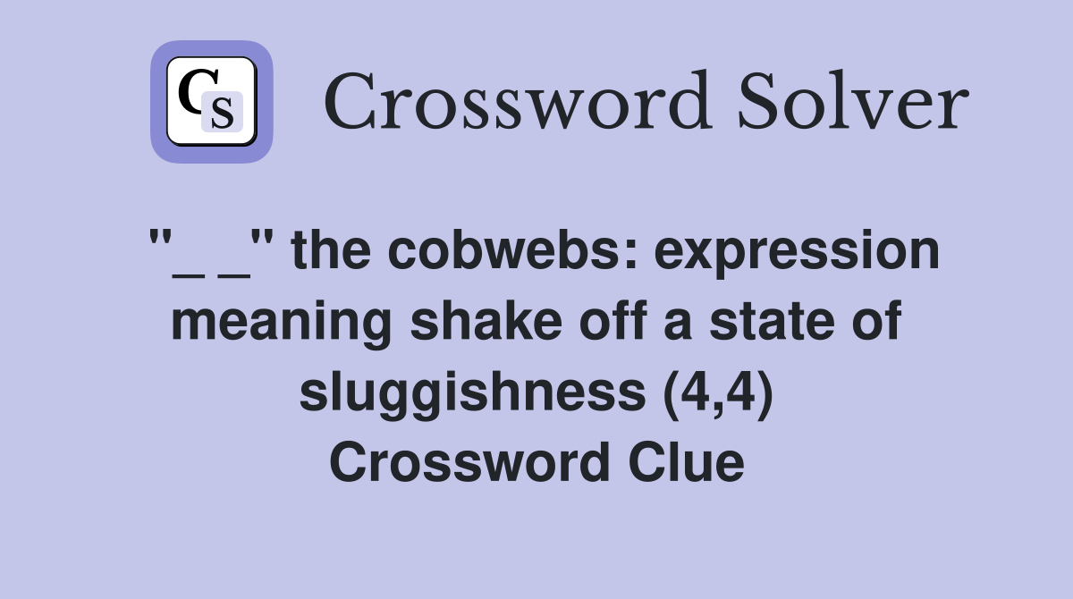 "_ _" the cobwebs: expression meaning shake off a state of sluggishness (4,4) Crossword Clue