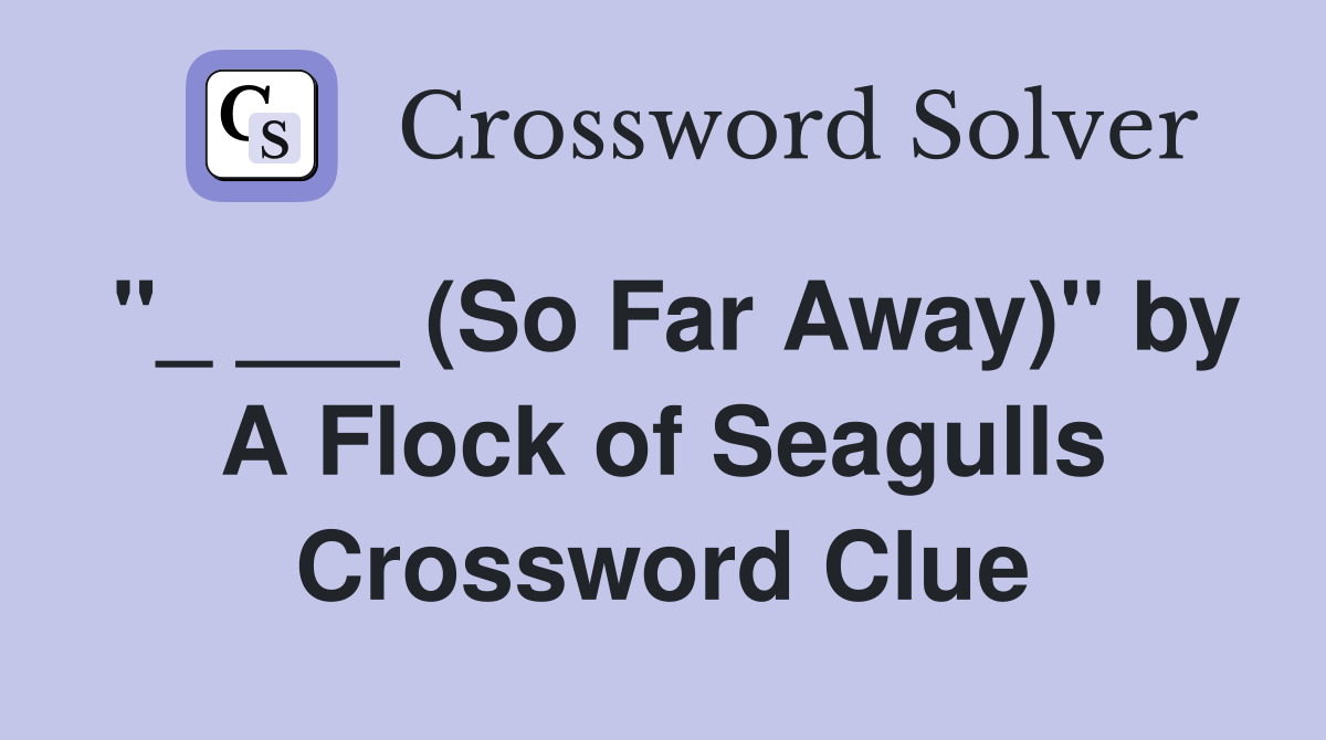 "_ ___ (So Far Away)" by A Flock of Seagulls Crossword Clue