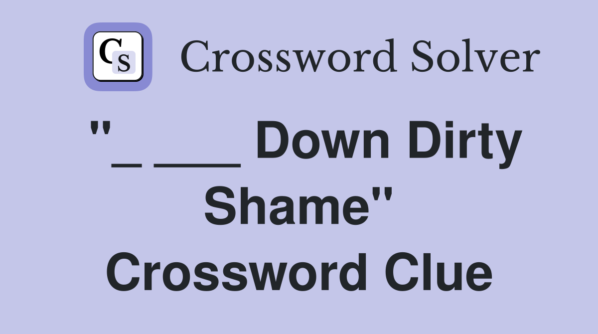 "_ ___ Down Dirty Shame" Crossword Clue