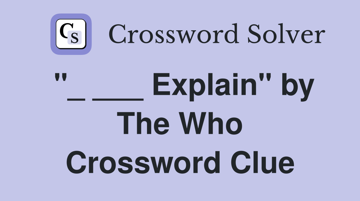 "_ ___ Explain" by The Who Crossword Clue