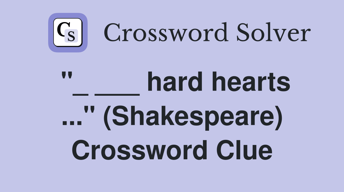 "_ ___ hard hearts ..." (Shakespeare) Crossword Clue