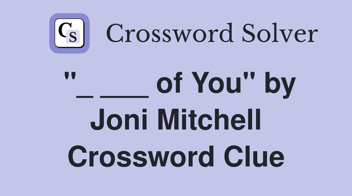 "_ ___ of You" by Joni Mitchell Crossword Clue