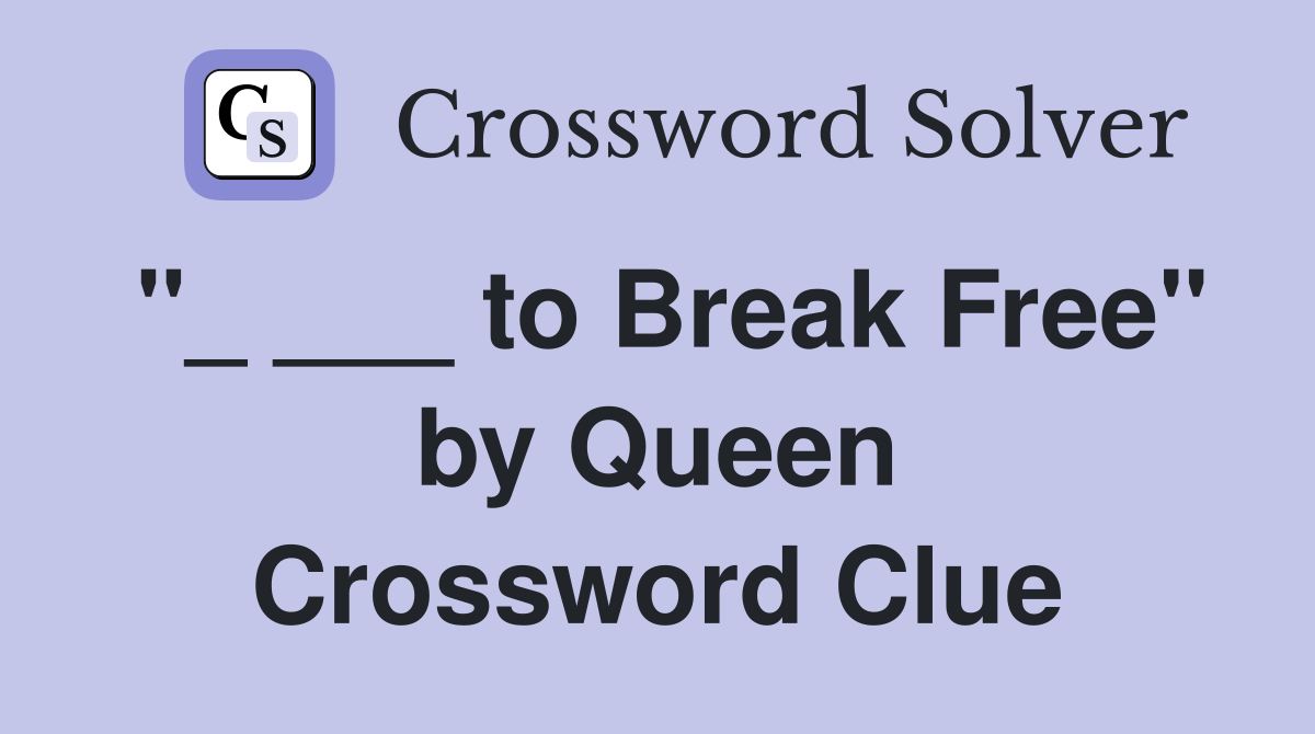 "_ ___ to Break Free" by Queen Crossword Clue