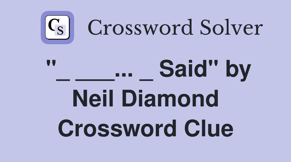 "_ ___... _ Said" by Neil Diamond Crossword Clue