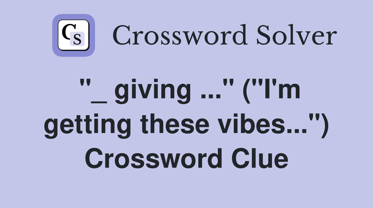 "_ giving ..." ("I'm getting these vibes...") Crossword Clue