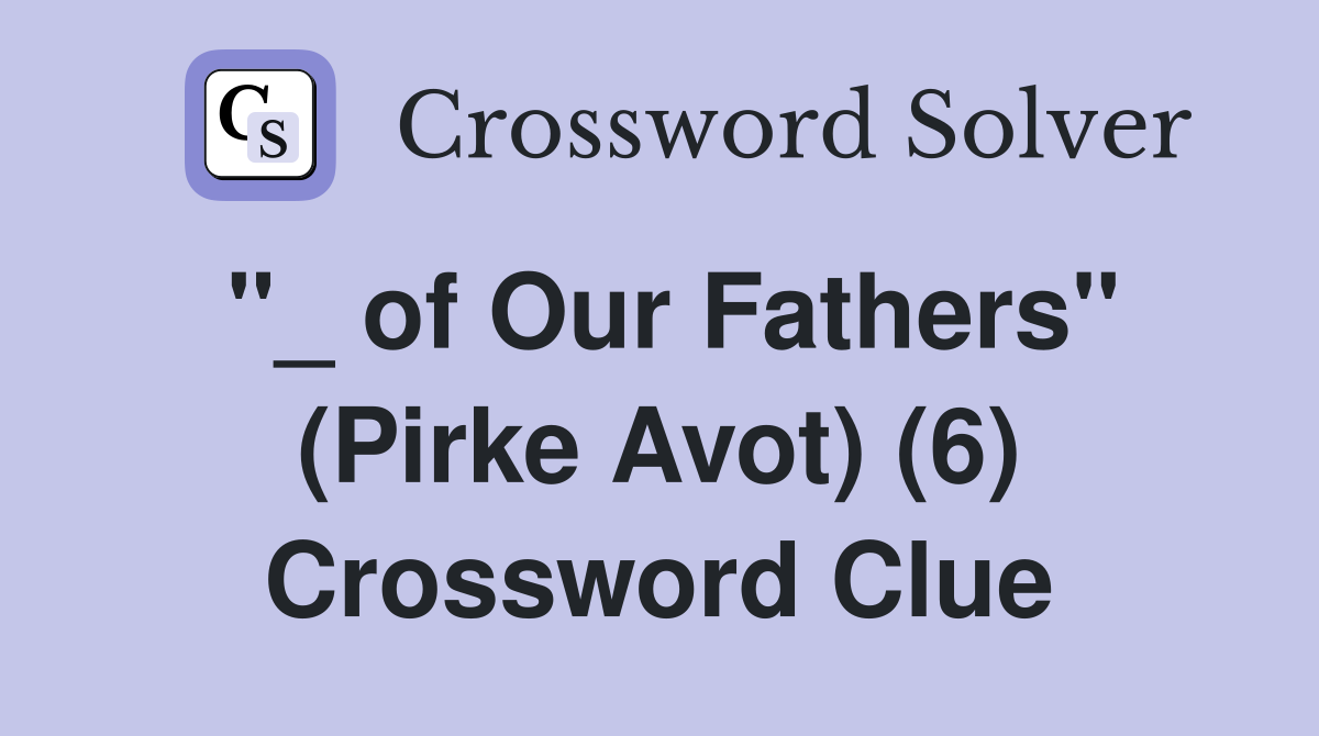 "_ of Our Fathers" (Pirke Avot) (6) Crossword Clue