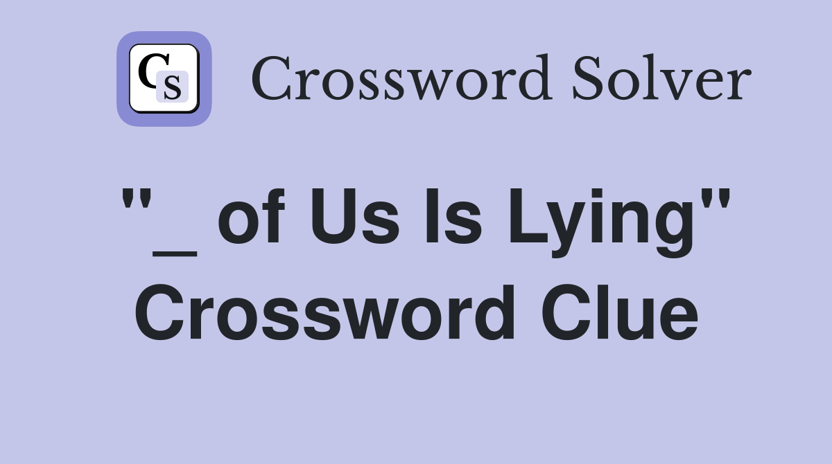 "_ of Us Is Lying" Crossword Clue