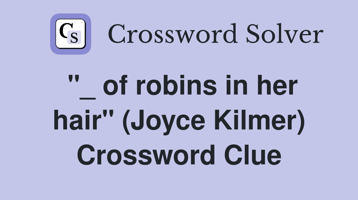 "_ of robins in her hair" (Joyce Kilmer) Crossword Clue