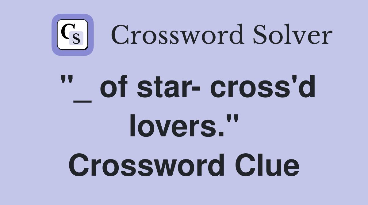 "_ of star- cross'd lovers." Crossword Clue