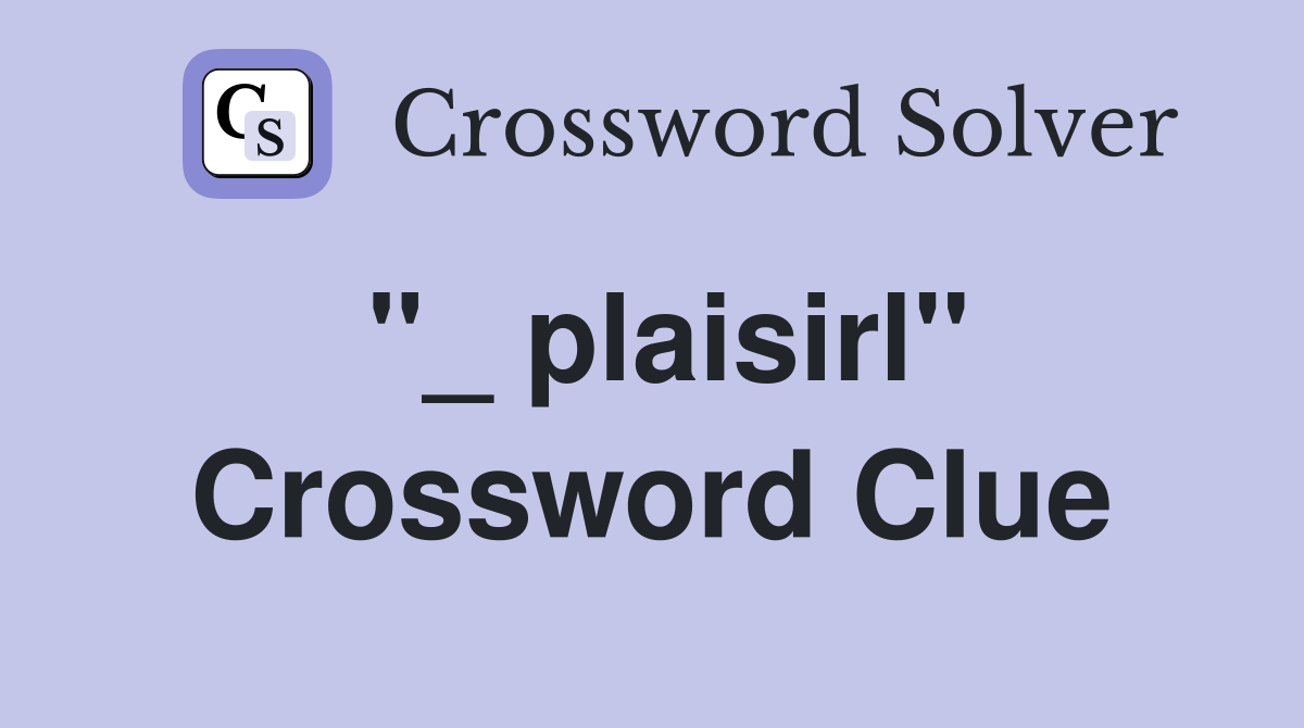 "_ plaisirl" Crossword Clue