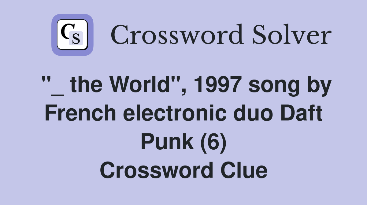 "_ the World", 1997 song by French electronic duo Daft Punk (6) Crossword Clue