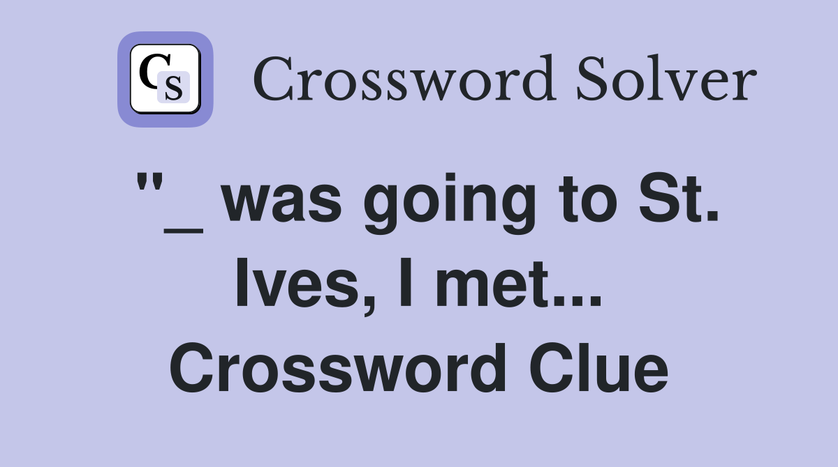 "_ was going to St. Ives, I met... Crossword Clue
