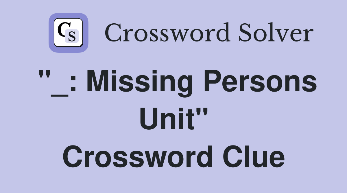 "_: Missing Persons Unit" Crossword Clue