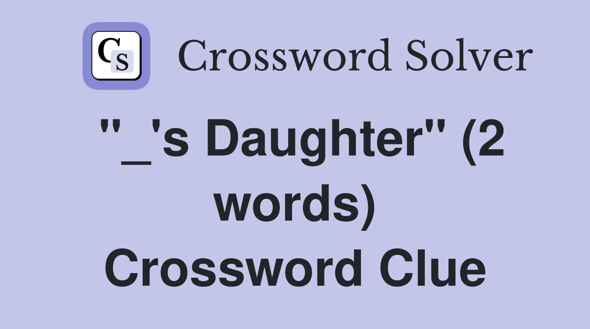 "_'s Daughter" (2 words) Crossword Clue