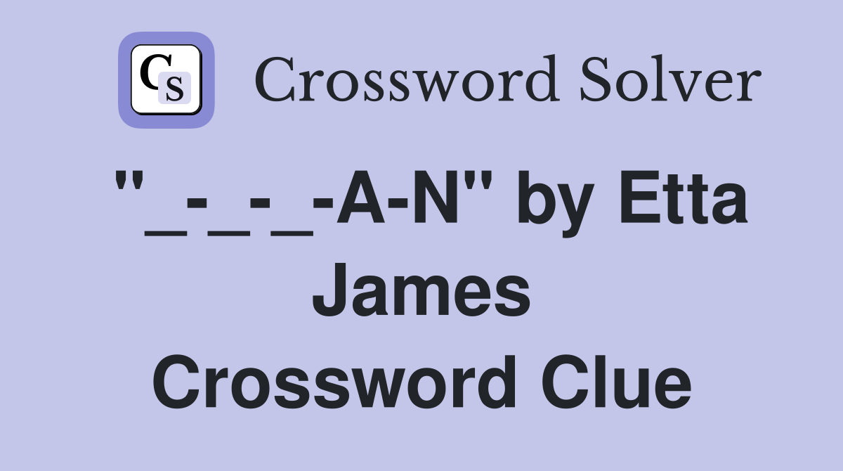 "_-_-_-A-N" by Etta James Crossword Clue
