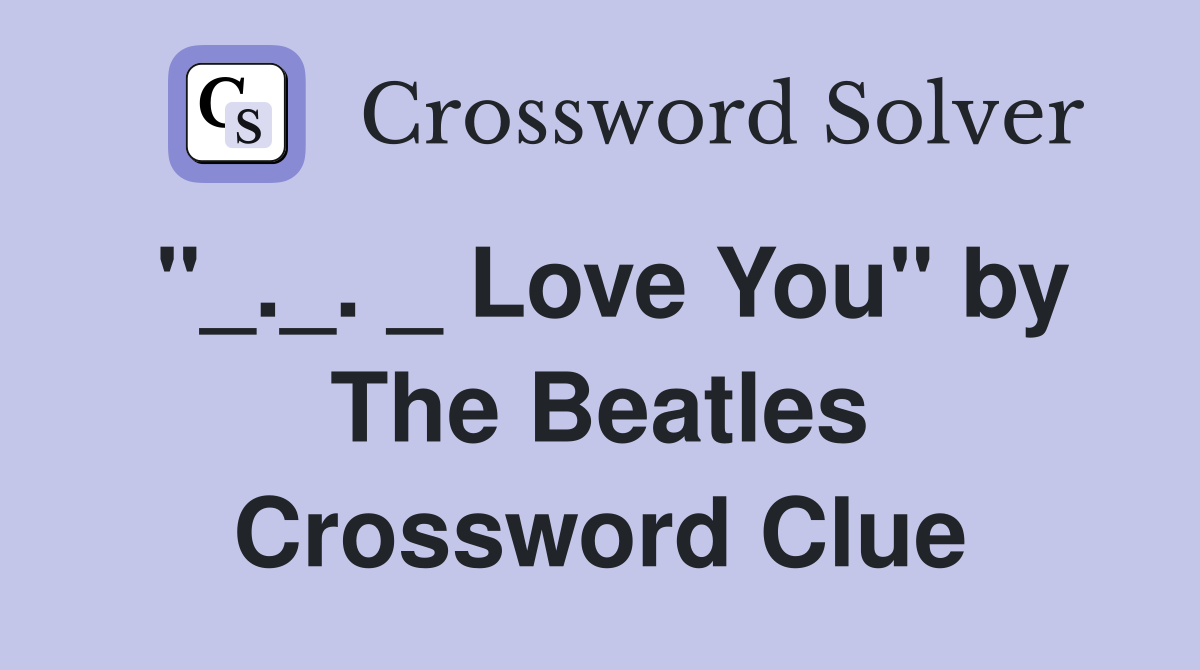 "_._. _ Love You" by The Beatles Crossword Clue