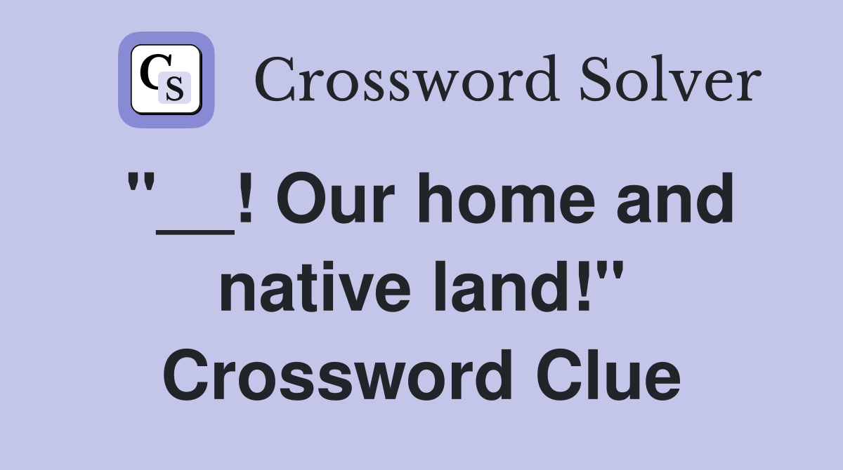 "__! Our home and native land!" Crossword Clue