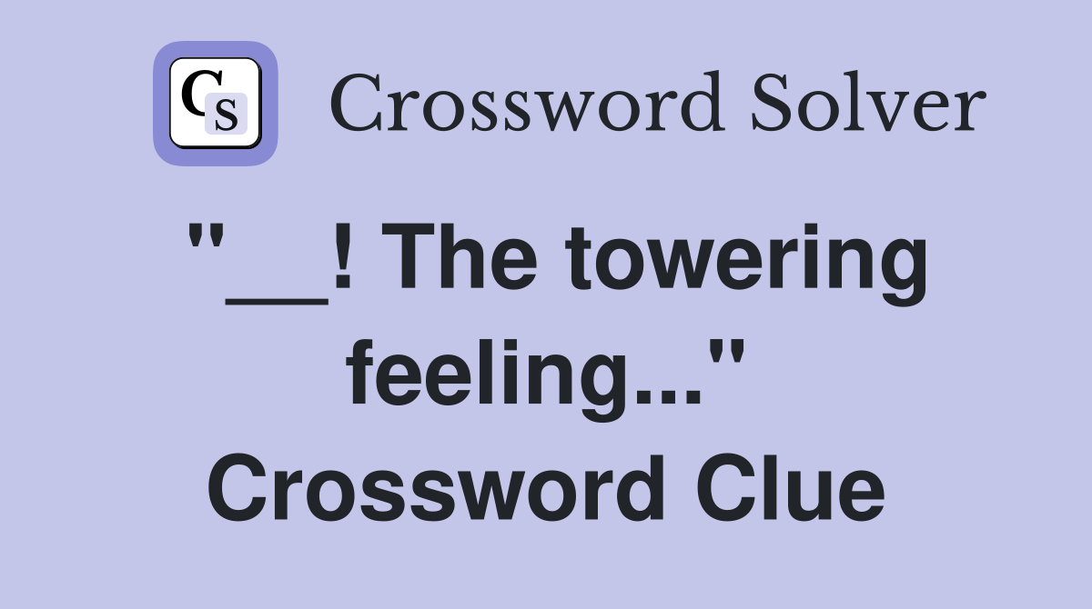 "__! The towering feeling..." Crossword Clue
