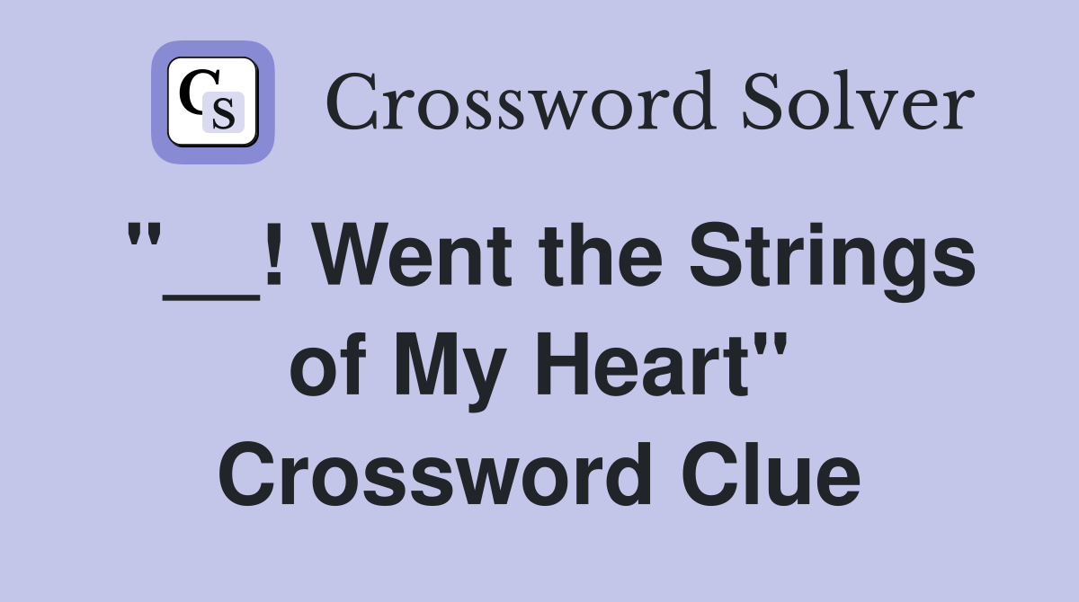 "__! Went the Strings of My Heart" Crossword Clue