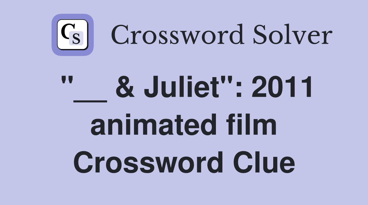 "__ & Juliet": 2011 animated film Crossword Clue